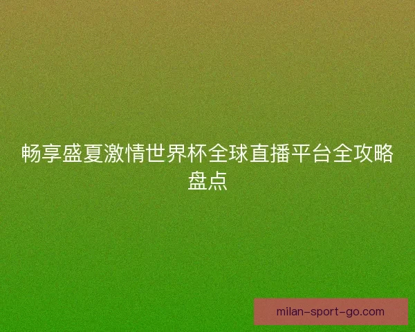 畅享盛夏激情世界杯全球直播平台全攻略盘点